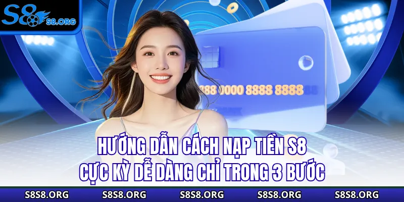 Nạp Tiền S8 Cực Dễ, Nhận Ngay Ưu Đãi Khủng Trong Lần Đầu - Tiwin