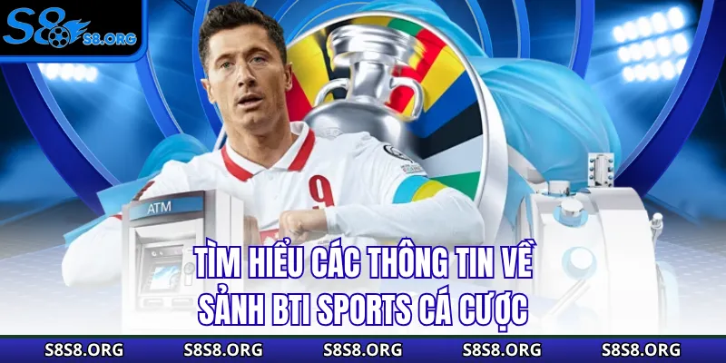 BTI Sports Cá Cược - Cổng Cược Thể Thao Số 1 Nền Tảng S8 - Tiwin